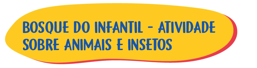 13 – Bosque do Infantil – Atividade sobre animais e insetos