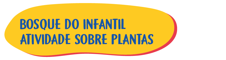 14 – Bosque do Infantil – Atividade sobre plantas