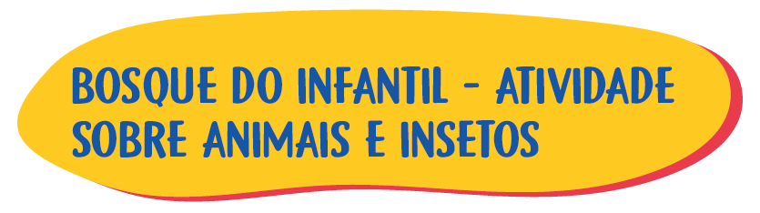 SITE – 13 – Bosque do Infantil – Atividade sobre animais e insetosSite