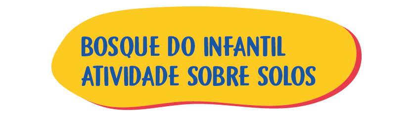 SITE – 15 – Bosque do Infantil – Atividade sobre solosSite
